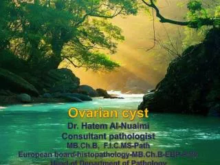 Ovarian cyst Dr. Hatem Al- Nuaimi Consultant pathologist MB.Ch.B, F.I.C.MS-Path