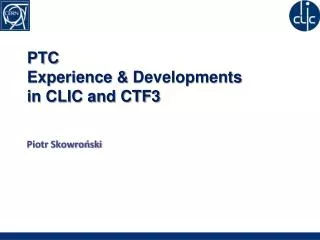 PTC Experience &amp; Developments in CLIC and CTF3