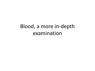 Blood, a more in-depth examination