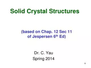 Solid Crystal Structures (based on Chap. 12 Sec 11 of Jespersen 6 th Ed)