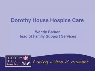 Dorothy House Hospice Care Wendy Barker Head of Family Support Services