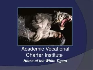 Academic Vocational 	 Charter Institute Home of the White Tigers