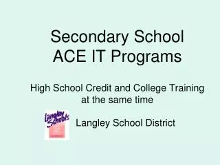 Secondary School ACE IT Programs High School Credit and College Training at the same time