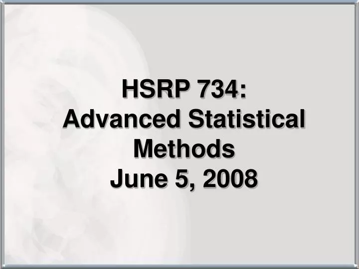 hsrp 734 advanced statistical methods june 5 2008