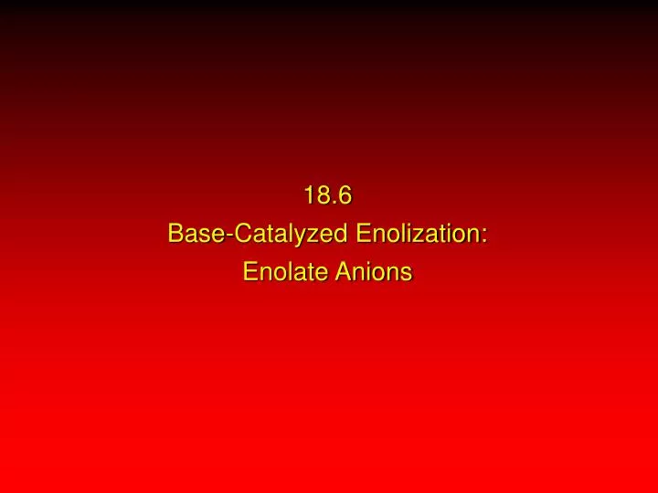 18 6 base catalyzed enolization enolate anions