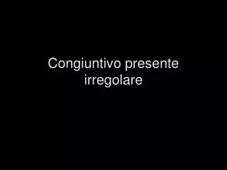 congiuntivo presente irregolare