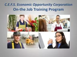 C.E.F.S. Economic Opportunity Corporation On-the Job Training Program