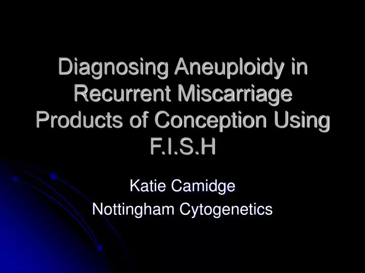 diagnosing aneuploidy in recurrent miscarriage products of conception using f i s h
