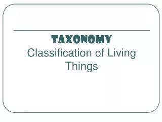 TAXONOMY Classification of Living Things