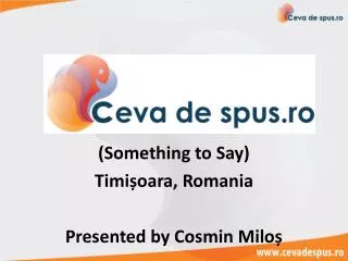 (Something to Say) Timi ?oara, Romania Presented by Cosmin Milo?