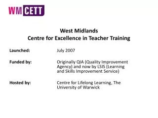 West Midlands Centre for Excellence in Teacher Training Launched: 		July 2007
