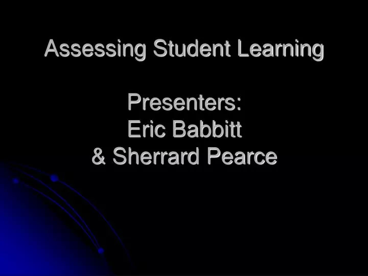 assessing student learning presenters eric babbitt sherrard pearce