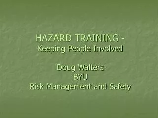 HAZARD TRAINING - Keeping People Involved Doug Walters BYU Risk Management and Safety