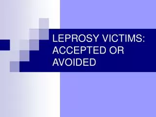 LEPROSY VICTIMS: ACCEPTED OR AVOIDED