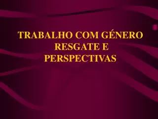 trabalho com g nero resgate e perspectivas
