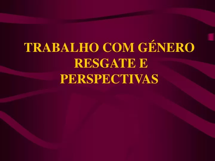 trabalho com g nero resgate e perspectivas