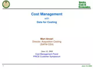 Cost Management with Data for Costing Mort Anvari Director, Acquisition Costing (SAFM-CEA)