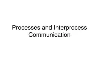 Processes and Interprocess Communication