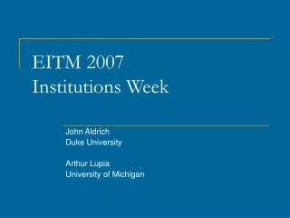 EITM 2007 Institutions Week