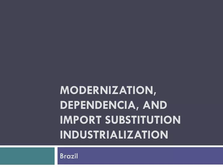 modernization dependencia and import substitution industrialization