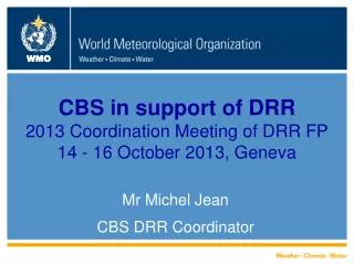 CBS in support of DRR 2013 Coordination Meeting of DRR FP 14 - 16 October 2013, Geneva