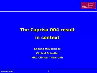 The Caprisa 004 result in context Sheena McCormack Clinical Scientist MRC Clinical Trials Unit