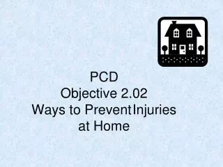 PCD Objective 2.02 Ways to Prevent Injuries at Home