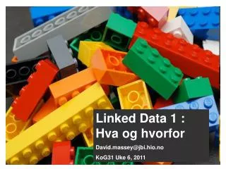 Linked Data 1 : Hva og hvorfor David.massey@jbi.hio.no KoG31 Uke 6, 2011