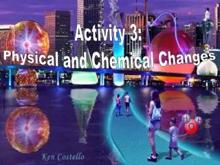 Activity 3: Physical and Chemical Changes