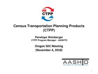 Census Transportation Planning Products (CTPP) Penelope Weinberger CTPP Program Manager - AASHTO