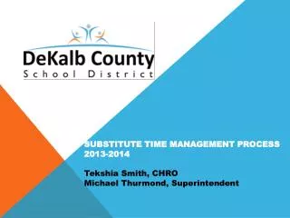 SUBSTITUTE TIME MANAGEMENT PROCESS 2013-2014 Tekshia Smith, CHRO Michael Thurmond, Superintendent