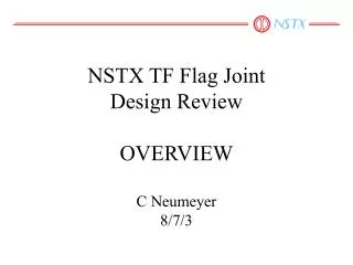 NSTX TF Flag Joint Design Review OVERVIEW C Neumeyer 8/7/3