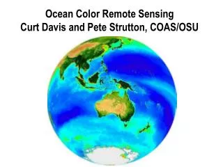 Ocean Color Remote Sensing Curt Davis and Pete Strutton, COAS/OSU