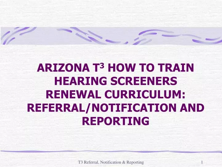 arizona t 3 how to train hearing screeners renewal curriculum referral notification and reporting