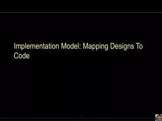 Implementation Model: Mapping Designs To Code
