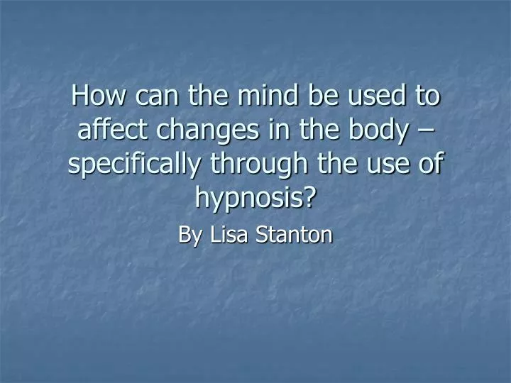 how can the mind be used to affect changes in the body specifically through the use of hypnosis