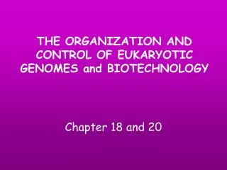 THE ORGANIZATION AND CONTROL OF EUKARYOTIC GENOMES and BIOTECHNOLOGY