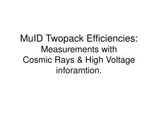 MuID Twopack Efficiencies: Measurements with Cosmic Rays &amp; High Voltage inforamtion.