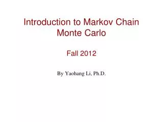 Introduction to Markov Chain Monte Carlo Fall 2012
