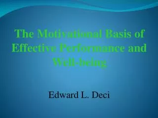 The Motivational Basis of Effective Performance and Well-being Edward L. Deci