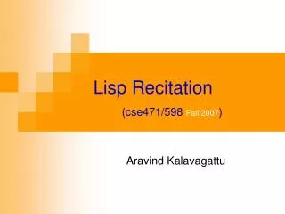 Lisp Recitation (cse471/598 Fall 2007 )