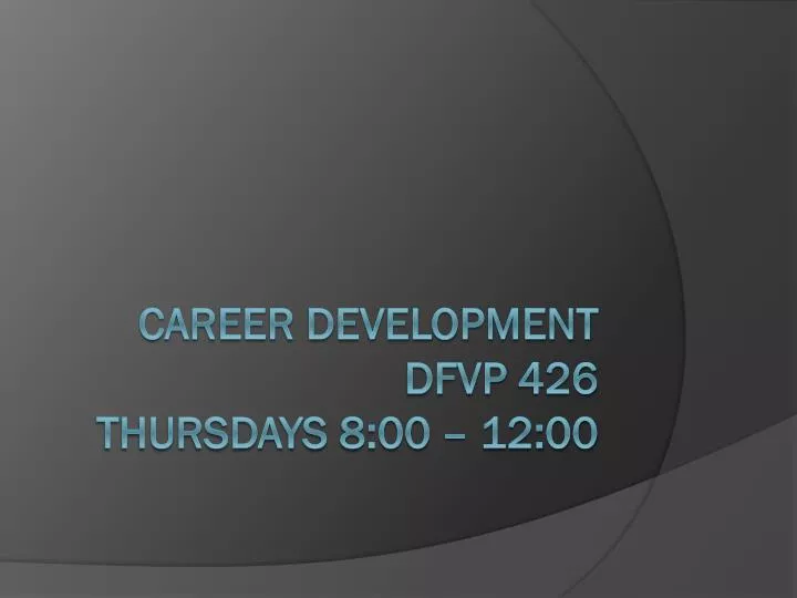 career development dfvp 426 thursdays 8 00 12 00