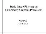 Static Image Filtering on Commodity Graphics Processors - slide 1