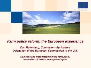 Farm policy reform: the European experience Dan Rotenberg, Counselor - Agriculture