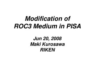 Modification of ROC3 Medium in PISA Jun 20, 2008 Maki Kurosawa RIKEN