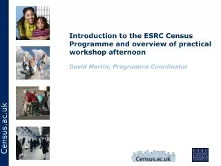 Introduction to the ESRC Census Programme and overview of practical workshop afternoon
