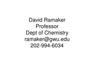 David Ramaker Professor Dept of Chemistry ramaker@gwu 202-994-6034