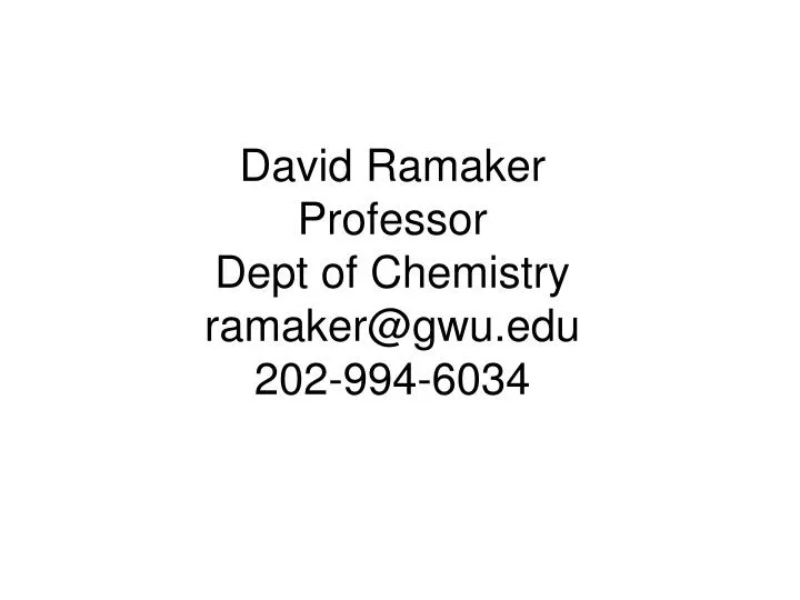 david ramaker professor dept of chemistry ramaker@gwu edu 202 994 6034