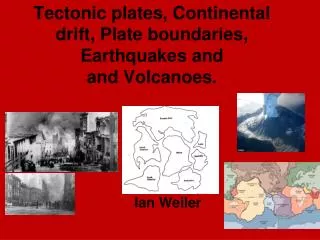 Tectonic plates, Continental drift, Plate boundaries, Earthquakes and and Volcanoes.