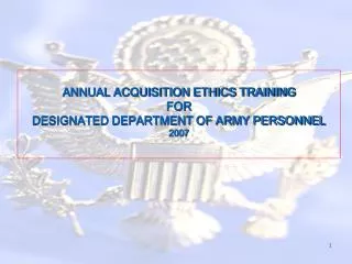 ANNUAL ACQUISITION ETHICS TRAINING FOR DESIGNATED DEPARTMENT OF ARMY PERSONNEL 2007